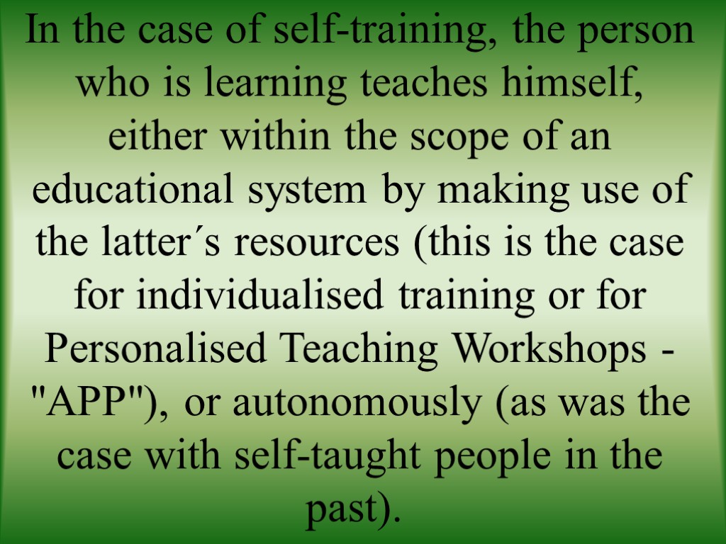 In the case of self-training, the person who is learning teaches himself, either within